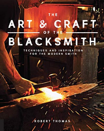 The Art and Craft of the Blacksmith: Techniques and Inspiration for the Modern Smith - Robert Thomas [KSIĄŻKA]