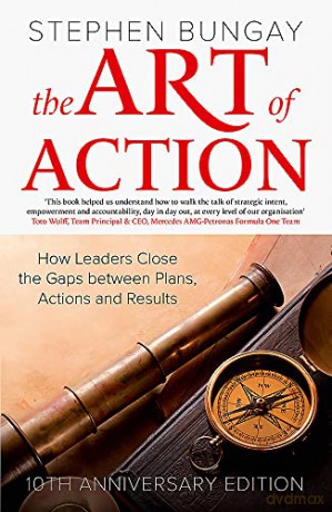 The Art of Action: How Leaders Close the Gaps between Plans, Actions and Results - Stephen Bungay [KSIĄŻKA]