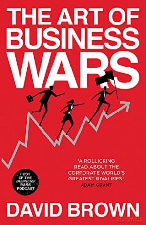 The Art of Business Wars: Battle-Tested Lessons for Leaders and Entrepreneurs from History's Greatest Rivalries - David Brown [KSIĄŻKA]