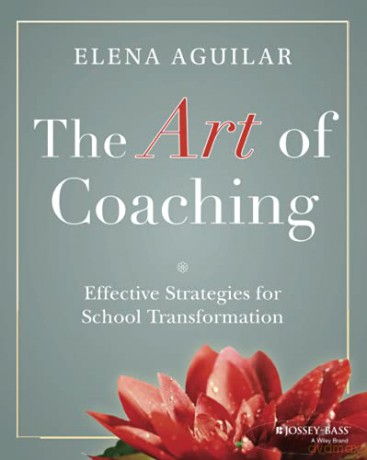 The Art of Coaching: Effective Strategies for School Transformation - Elena Aguilar [KSIĄŻKA]