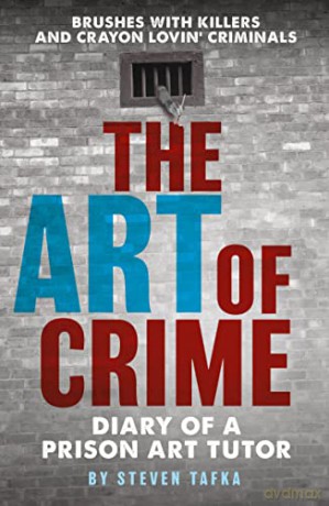 The Art of Crime: Diary of A Prison Art Tutor - Steven Tafka [KSIĄŻKA]