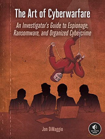 The Art Of Cyberwarfare: An Investigator's Guide to Espionage, Ransomware, and Organized Cybercrime - Jon Dimaggio [KSIĄŻKA]