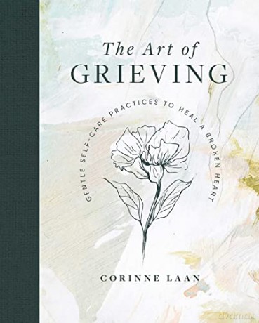The Art of Grieving: Gentle Self Care Practices to Heal a Broken Heart - Corinne Laan [KSIĄŻKA]