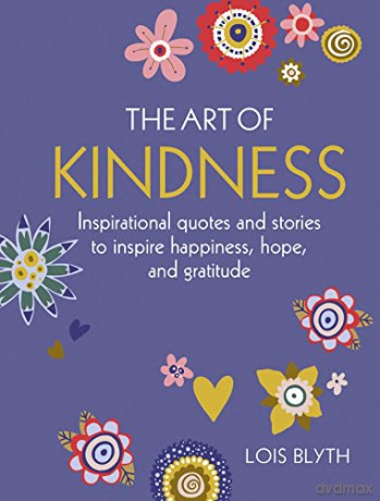 The Art of Kindness: Inspirational quotes and stories to inspire happiness, hope, and gratitude - Lois Blyth [KSIĄŻKA]
