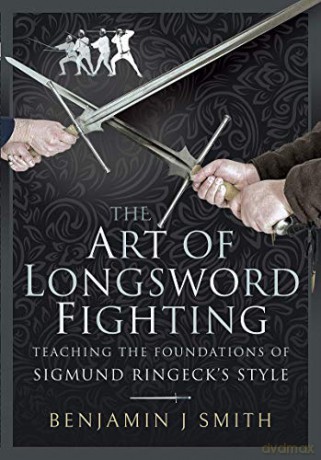 The Art of Longsword Fighting: Teaching the Foundations of Sigmund Ringeck's Style: Teaching the Foundations of Sigmund Ringeck's Style - Benjamin J Smith [KSIĄŻKA]