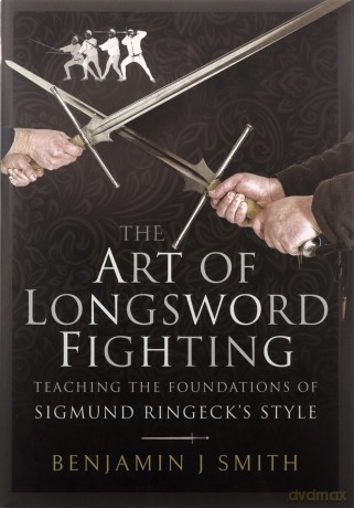 The Art of Longsword Fighting: Teaching the Foundations of Sigmund Ringeck's Style: Teaching the Foundations of Sigmund Ringeck's Style - Benjamin J Smith [KSIĄŻKA]