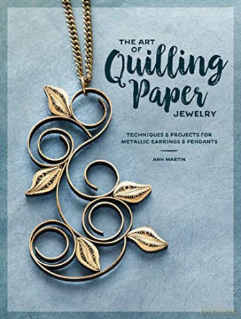 The Art of Quilling Paper Jewelry: Contemporary Quilling Techniques for Metallic Pendants and Earrings - Ann Martin [KSIĄŻKA]