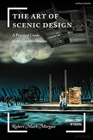 The Art of Scenic Design: A Practical Guide to the Creative Process (Introductions to Theatre) - Robert Mark Morgan [KSIĄŻKA]