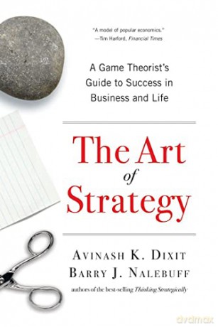 The Art of Strategy: A Game Theorist's Guide to Success in Business and Life - Avinash K. Dixit [KSIĄŻKA]