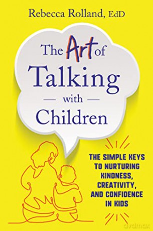 The Art of Talking with Children: The Simple Keys to Nurturing Kindness, Creativity, and Confidence in Kids - Rebecca Rolland [KSIĄŻKA]