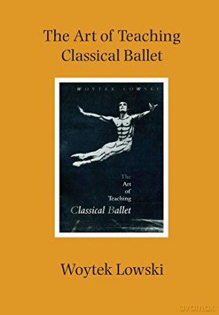 The Art of Teaching Classical Ballet - Woytek Lowski [KSIĄŻKA]