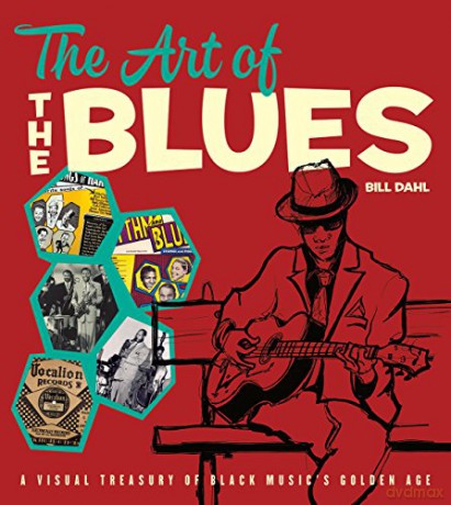 The Art of the Blues: A Visual Treasury of Black Music's Golden Age - Bill Dahl [KSIĄŻKA]
