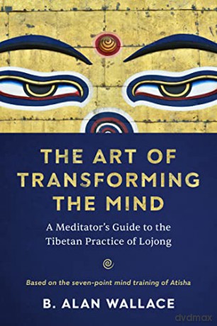 The Art of Transforming the Mind: A Meditator's Guide to the Tibetan Practice of Lojong - B. Alan Wallace [KSIĄŻKA]