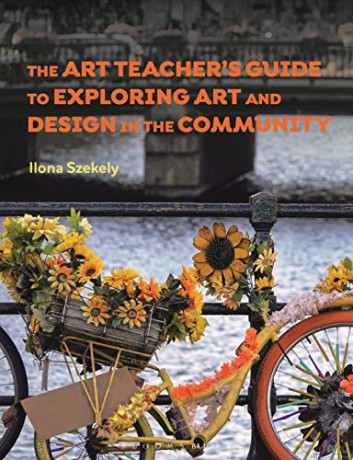 The Art Teacher's Guide to Exploring Art and Design in the Community - Ilona Szekely [KSIĄŻKA]