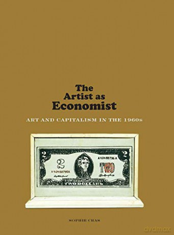 The Artist as Economist: Art and Capitalism in the 1960s - Sophie Cras [KSIĄŻKA]
