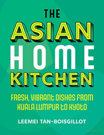 The Asian Home Kitchen: Fresh, vibrant dishes from Kuala Lumpur to Kyoto - Leemei Tan-Boisgillot [KSIĄŻKA]