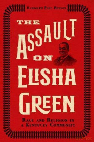 The Assault on Elisha Green: Race and Religion in a Kentucky Community - Randolph Paul Runyon [KSIĄŻKA]