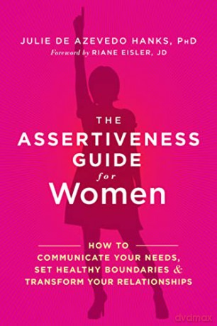 The Assertiveness Guide for Women: How to Communicate Your Needs, Set Healthy Boundaries, and Transform Your Relationships - Julie de Azevedo Hanks PhD LCSW [KSIĄŻKA]