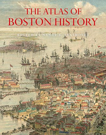 The Atlas of Boston History - Nancy S. Seasholes [KSIĄŻKA]