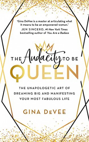 The Audacity To Be Queen: The Unapologetic Art of Dreaming Big and Manifesting Your Most Fabulous Life - Gina DeVee [KSIĄŻKA]