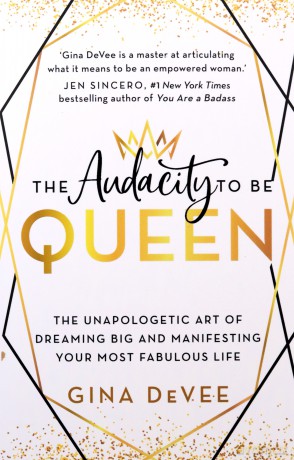 The Audacity To Be Queen: The Unapologetic Art of Dreaming Big and Manifesting Your Most Fabulous Life - Gina DeVee [KSIĄŻKA]