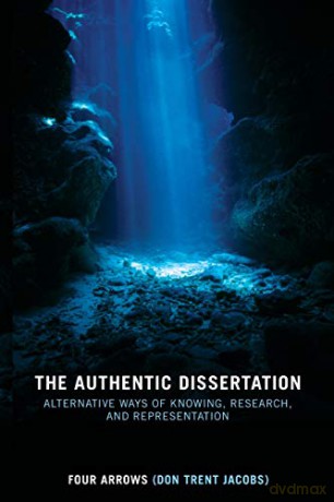 The Authentic Dissertation: Alternative Ways of Knowing, Research and Representation - Four Arrows (AKA Don Trent Jacobs) [KSIĄŻKA]