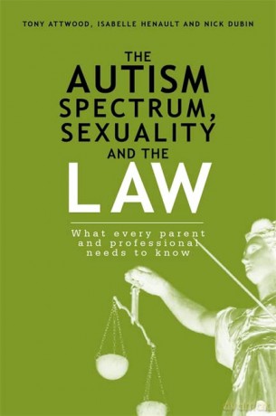 The Autism Spectrum, Sexuality and the Law: What every parent and professional needs to know - Isabelle Hénault and Nick Dubin Tony Attwood [KSIĄŻKA]