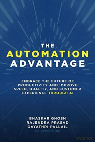 The Automation Advantage: Embrace the Future of Productivity and Improve Speed, Quality, and Customer Experience Through AI - Bhaskar Ghosh [KSIĄŻKA]