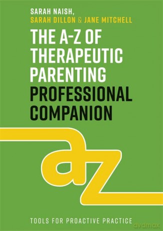 The A-Z of Therapeutic Parenting Professional Companion: Tools for Proactive Practice (Therapeutic Parenting Books) - Sarah Naish [KSIĄŻKA]