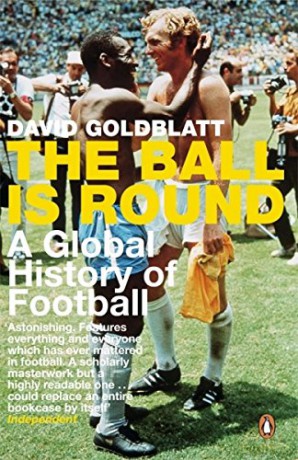 The Ball is Round: A Global History of Football - David Goldblatt [KSIĄŻKA]