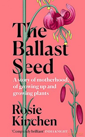 The Ballast Seed: A story of motherhood, of growing up and growing plants [KSIĄŻKA]