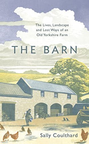 The Barn: The Lives, Landscape and Lost Ways of an Old Yorkshire Farm - Sally Coulthard [KSIĄŻKA]