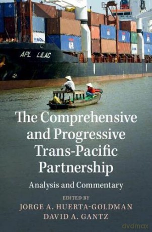 The Comprehensive and Progressive Trans-Pacific Partnership: Analysis and Commentary - Jorge A. Huerta-Goldman [KSIĄŻKA]