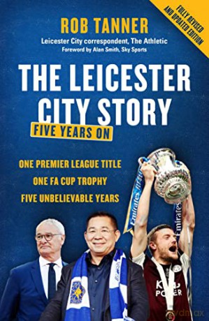 The Leicester City Story: Five Years On - Rob Tanner [KSIĄŻKA]