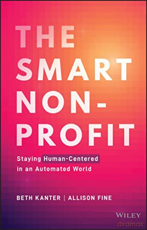 The Smart Nonprofit: Staying Human-Centered in An Automated World - Allison H. Fine [KSIĄŻKA]