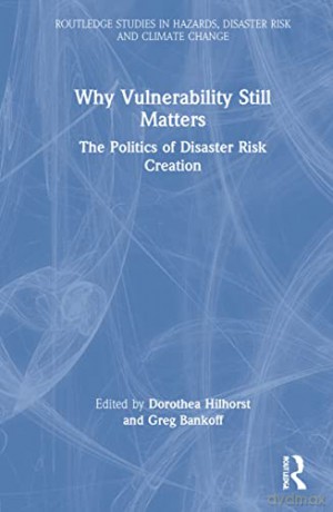 Why Vulnerability Still Matters: The Politics of Disaster Risk Creation (Routledge Studies in Hazards, Disaster Risk and Climate Change) - Greg Bankoff [KSIĄŻKA]