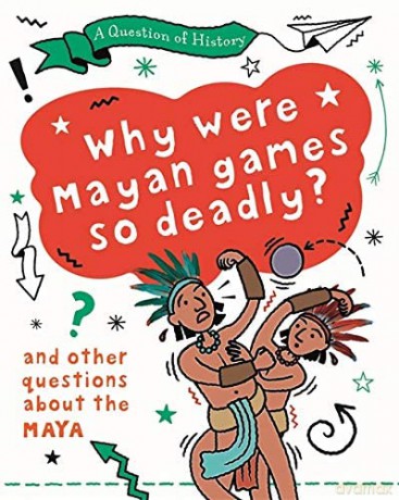 Why were Maya games so deadlyAnd other questions about the Maya - Tim Cooke [KSIĄŻKA]