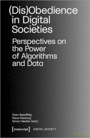(Dis)Obedience in Digital Societies: Perspectives on the Power of Algorithms and Data (Digital Society) - Sven Quadflieg [KSIĄŻKA]