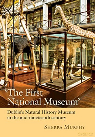 'The First National Museum': Dublin's Natural History Museum in the mid-nineteenth century - Sherra Murphy [KSIĄŻKA]