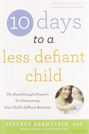 10 Days to a Less Defiant Child, second edition: The Breakthrough Program for Overcoming Your Child's Difficult Behavior - Jeffrey Bernstein [KSIĄŻKA]