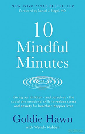 10 Mindful Minutes: Giving our children - and ourselves - the skills to reduce stress and anxiety for healthier, happier lives - Goldie Hawn [KSIĄŻKA]