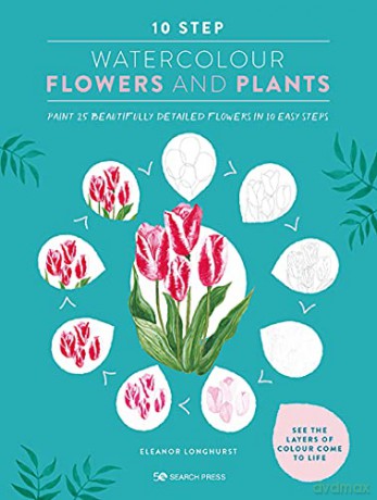 10 Step Watercolour: Flowers and Plants: Paint 25 beautifully detailed flowers in 10 easy steps - Eleanor Longhurst [KSIĄŻKA]