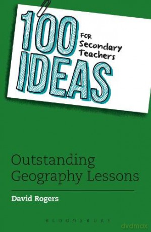 100 Ideas for Secondary Teachers: Outstanding Geography Lessons (100 Ideas for Teachers) - David Rogers [KSIĄŻKA]