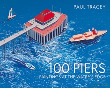 100 Piers: Paintings at the Water's Edge - Paul Tracey [KSIĄŻKA]