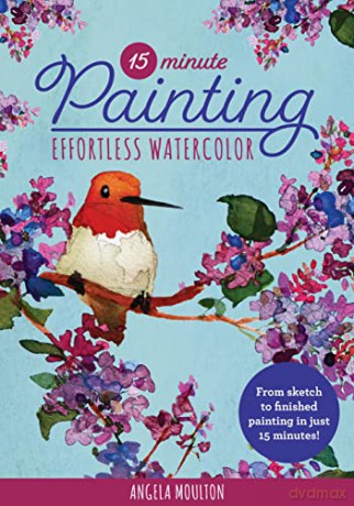 15-Minute Painting: Effortless Watercolor: From sketch to finished painting in just 15 minutes! (1) (15-Minute Series) - Angela Marie Moulton [KSIĄŻKA]