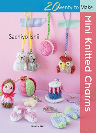 20 to Knit: Mini Knitted Charms (Twenty to Make) - Sachiyo Ishii [KSIĄŻKA]