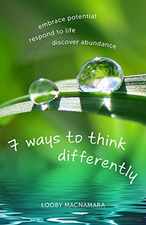 7 Ways to Think Differently: Embrace Potential, Respond to Life, Discover Abundance - Looby Macnamara [KSIĄŻKA]