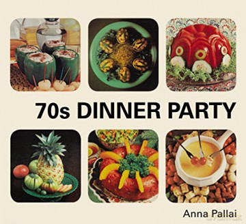 70s Dinner Party: The Good, the Bad and the Downright Ugly of Retro Food - Anna Pallai [KSIĄŻKA]