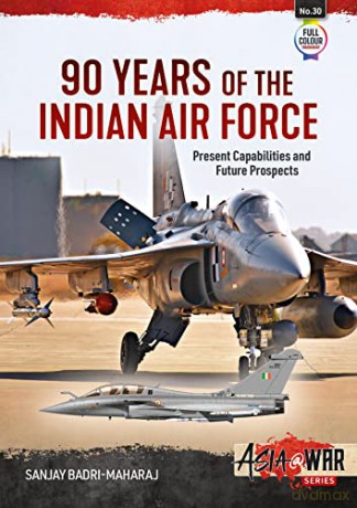 90 Years of the Indian Air Force: Present Capabilities and Future Prospects (Asia@War) - Sanjay Badri-Maharaj [KSIĄŻKA]