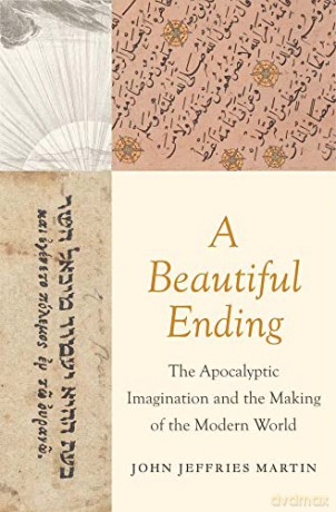 A Beautiful Ending: The Apocalyptic Imagination and the Making of the Modern World - John Jeffries Martin [KSIĄŻKA]